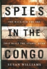 Spies in the Congo : The Race for the Ore That Built the Atomic Bomb - Book