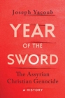 Year of the Sword : The Assyrian Christian Genocide -- A History - Book