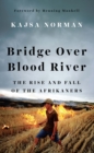Bridge Over Blood River : The Rise and Fall of the Afrikaners - Book