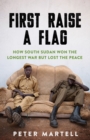 First Raise a Flag : How South Sudan Won the Longest War but Lost the Peace  - Book