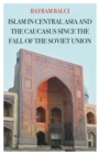 Islam in Central Asia and the Caucasus Since the Fall of the Soviet Union - Book