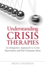 Understanding Crisis Therapies : An Integrative Approach to Crisis Intervention and Post Traumatic Stress - Book