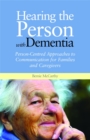 Hearing the Person with Dementia : Person-Centred Approaches to Communication for Families and Caregivers - Book