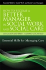 How to Become a Better Manager in Social Work and Social Care : Essential Skills for Managing Care - Book