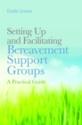 Setting Up and Facilitating Bereavement Support Groups : A Practical Guide - Book