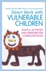 Direct Work with Vulnerable Children : Playful Activities and Strategies for Communication - Book