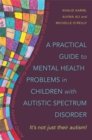 A Practical Guide to Mental Health Problems in Children with Autistic Spectrum Disorder : It's Not Just Their Autism! - Book