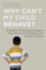 Why Can't My Child Behave? : Empathic Parenting Strategies That Work for Adoptive and Foster Families - Book