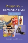 Puppetry in Dementia Care : Connecting Through Creativity and Joy - Book