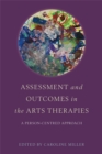Assessment and Outcomes in the Arts Therapies : A Person-Centred Approach - Book