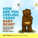 How Are You Feeling Today Baby Bear? : Exploring Big Feelings After Living in a Stormy Home - Book