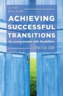 Achieving Successful Transitions for Young People with Disabilities : A Practical Guide - Book