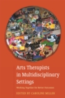Arts Therapists in Multidisciplinary Settings : Working Together for Better Outcomes - Book