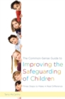 The Common-Sense Guide to Improving the Safeguarding of Children : Three Steps to Make a Real Difference - Book