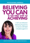 Believing You Can is the First Step to Achieving : A CBT and Attribution Retraining Programme to Improve Self-Belief in Students Aged 8-12 - Book