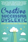 Creative, Successful, Dyslexic : 23 High Achievers Share Their Stories - Book