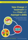 Take Charge of Treatment for Your Child with Asperger's (ASD) : Create a Personalized Guide to Success for Home, School, and the Community - Book