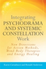 Integrating Psychodrama and Systemic Constellation Work : New Directions for Action Methods, Mind-Body Therapies and Energy Healing - Book