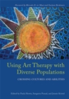 Using Art Therapy with Diverse Populations : Crossing Cultures and Abilities - Book