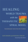 Healing World Trauma with the Therapeutic Spiral Model : Psychodramatic Stories from the Frontlines - Book