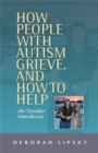 How People with Autism Grieve, and How to Help : An Insider Handbook - Book
