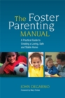 The Foster Parenting Manual : A Practical Guide to Creating a Loving, Safe and Stable Home - Book