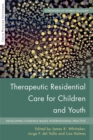 Therapeutic Residential Care for Children and Youth : Developing Evidence-Based International Practice - Book