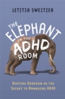 The Elephant in the ADHD Room : Beating Boredom as the Secret to Managing ADHD - Book