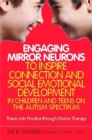Engaging Mirror Neurons to Inspire Connection and Social Emotional Development in Children and Teens on the Autism Spectrum : Theory into Practice Through Drama Therapy - Book