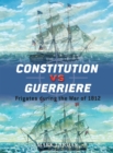Constitution vs Guerriere : Frigates During the War of 1812 - eBook