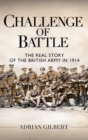 Challenge of Battle : The Real Story of the British Army in 1914 - Book