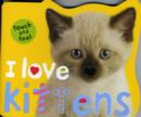 I Love Kittens : I Love Touch & Feel - Book