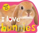 I Love Bunnies : I Love Touch & Feel - Book