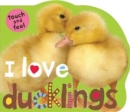 I Love Ducklings : I Love Touch & Feel - Book