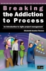 Breaking the Addiction to Process : An Introduction to Agile Development - Book