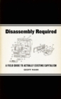 Disassembly Required : A Field Guide to Actually Existing Capitalism - Book