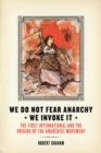 We Do Not Fear Anarchy - We Invoke It : The First International and the Origins of the Anarchist Movement - Book