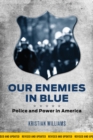 Our Enemies In Blue : Police and Power in America - Book