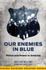 Our Enemies in Blue : Police and Power in America - eBook