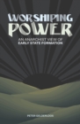 Worshiping Power : An Anarchist View of Early State Formation - Book