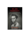 We Are Anarchists : Essays on Anarchism, Pacifism, and the Indian Independence Movement 1923 - 1953 - Book