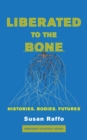 Liberated To the Bone : Histories. Bodies. Futures. - eBook