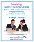 Coaching Skills Training Course - Business and Life Coaching Techniques for Improving Performance Using NLP and Goal Setting : Your Toolkit to Coaching Yourself and Others with Exercises and Scripts - Book