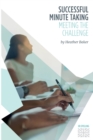 Successful Minute Taking - Meeting the Challenge; How to Prepare, Write and Organise Agendas and Minutes of Meetings : Learn to Take Notes and Write Minutes of Meetings - Your Role as the Minute Taker - Book