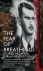 The Fear of Breathing : Stories from the Syrian Revolution - Book