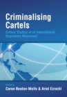 Criminalising Cartels : Critical Studies of an International Regulatory Movement - Book