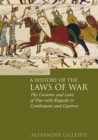 A History of the Laws of War: Volume 1 : The Customs and Laws of War with Regards to Combatants and Captives - Book