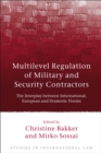 Multilevel Regulation of Military and Security Contractors : The Interplay Between International, European and Domestic Norms - Book