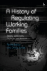 A History of Regulating Working Families : Strains, Stereotypes, Strategies and Solutions - Book