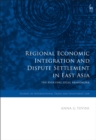 Regional Economic Integration and Dispute Settlement in East Asia : The Evolving Legal Framework - Book